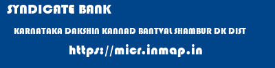 SYNDICATE BANK  KARNATAKA DAKSHIN KANNAD BANTVAL SHAMBUR DK DIST  micr code